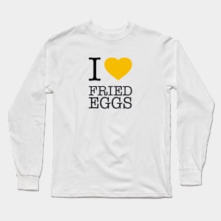 I LOVE FRIED EGGS Long Sleeve T-Shirt